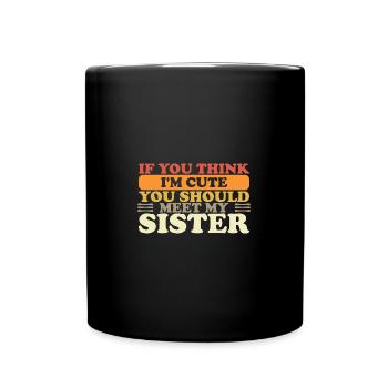 If You Think I'm Cute You Should Meet My Sister - Tasse einfarbig - Schwarz - Vorne