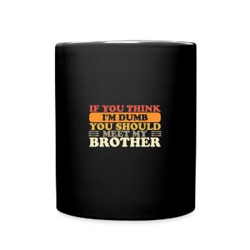 If You Think I'm Dumb You Should Meet My Brother - Tasse einfarbig - Schwarz - Vorne
