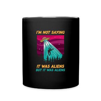 Funny Im Not Saying It Was Aliens Tshirt But It - Full Colour Mug - black - Front