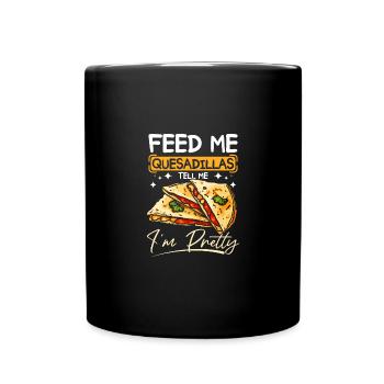Feed me Quesadillas tell me I'm pretty - Full Colour Mug - black - Front