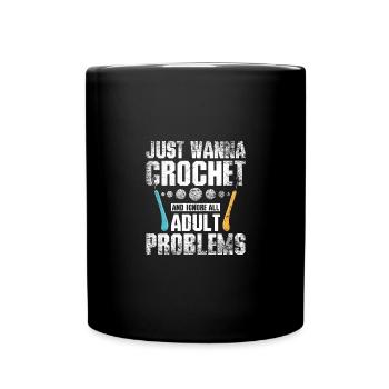 Just want to Crochet and ignore all adult problems - Full Colour Mug - black - Front