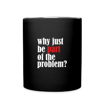 Pourquoi juste faire partie du problème Funny - Mug uni - noir - Devant