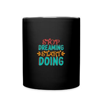 Stop dreaming and start doing something - Full Colour Mug - black - Front