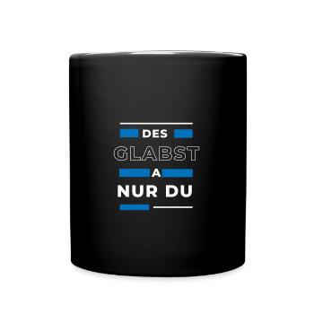 Des glabst a nur du - bayerischer Spruch - Tasse einfarbig - Schwarz - Vorne