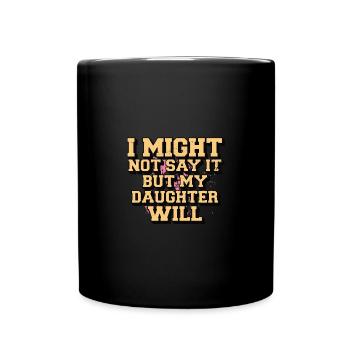 I Might Not Say It But My Daughter Will Statement - Full Colour Mug - black - Front