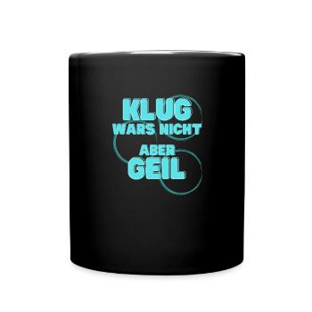 klug wars nicht aber geil geschenk idee spruch - Tasse einfarbig - Schwarz - Vorne