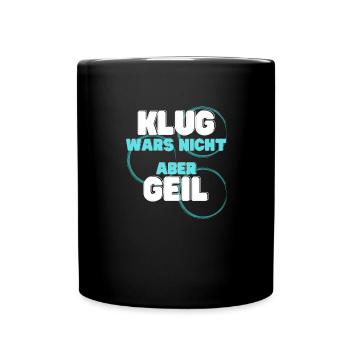 klug wars nicht aber geil geschenk idee spruch - Tasse einfarbig - Schwarz - Vorne