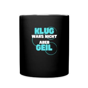 klug wars nicht aber geil geschenk idee spruch - Tasse einfarbig - Schwarz - Vorne