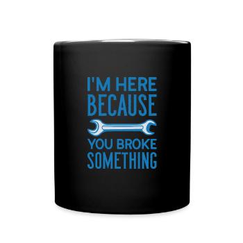 I am Here Because You Broke Something Handwerker - Full Colour Mug - black - Front