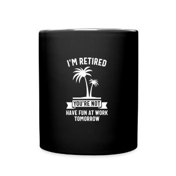 i'm retired you're not have fun at work tomorrow - Full Colour Mug - black - Front