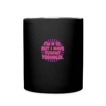 I'm A 10 But I Have Tummy Troubles - Full Colour Mug - black - Front