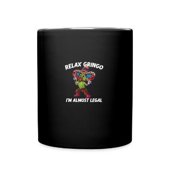Relax Gringo I'm Almost Legal - Funny Mexican - Full Colour Mug - black - Front