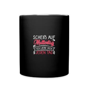 Scheiß auf Muttertag ich liebe dich jeden Tag - Tasse einfarbig - Schwarz - Vorne