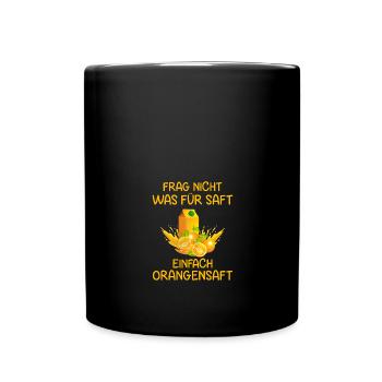 Frag nicht was für Saft - Tasse einfarbig - Schwarz - Vorne