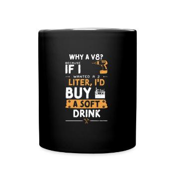 Why A V8? Because If I Wanted A... - Full Colour Mug - black - Front