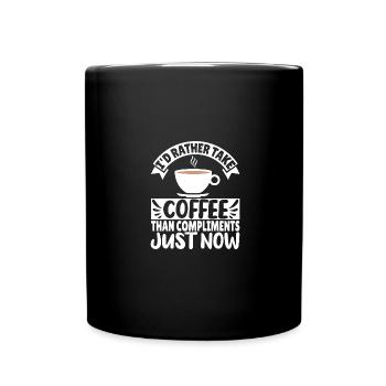 I'd rather take Coffee than Compliments just now - Full Colour Mug - black - Front
