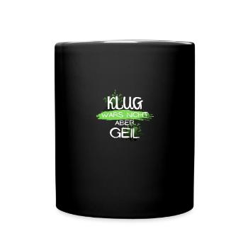 klug wars nicht aber geil geschenk idee spruch - Tasse einfarbig - Schwarz - Vorne