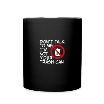 Don't talk to me, I'm not your trash can - Full Colour Mug - black - Front