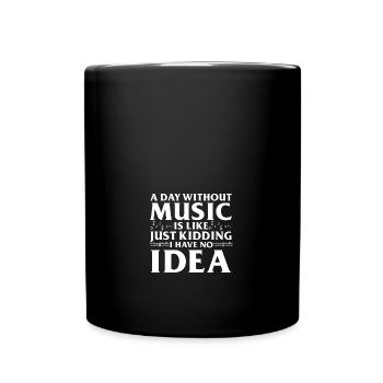 A Day Without Music Is Like Just Kidding I Have - Tasse einfarbig - Schwarz - Vorne