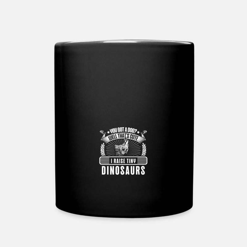 You Got A Dog Well That's Cute I Raise A Tiny - Tasse einfarbig - Schwarz