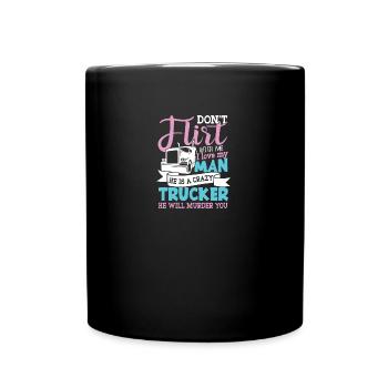 Don't flirt with Me my Man is a crazy Trucker - Tasse einfarbig - Schwarz - Vorne