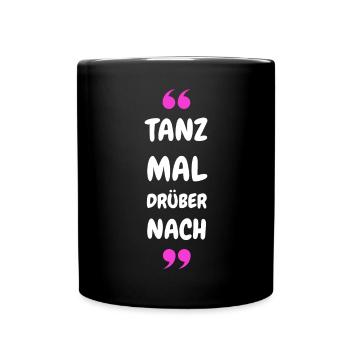 Tanz Mal Drüber Nach - Tasse einfarbig - Schwarz - Vorne