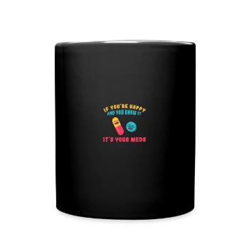 If You're Happy And You Know It It's Your Meds - Tasse einfarbig - Schwarz - Vorne
