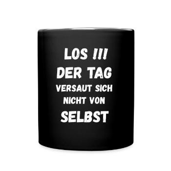 Los !!! Der Tag Versaut Sich Nicht Von Selbst - Tasse einfarbig - Schwarz - Vorne