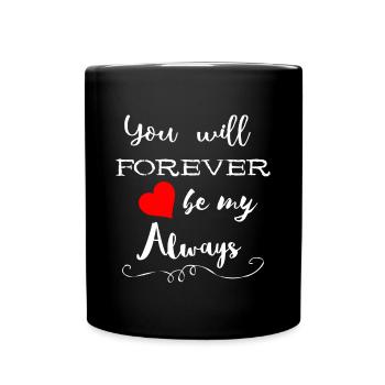 You Will Forever Be My Always Geschenke - Tasse einfarbig - Schwarz - Vorne