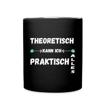 Theoretisch Kann Ich Praktisch Alles Geschenke - Tasse einfarbig - Schwarz - Vorne