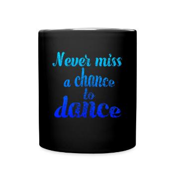 Never miss a chance to dance - Full Colour Mug - black - Front