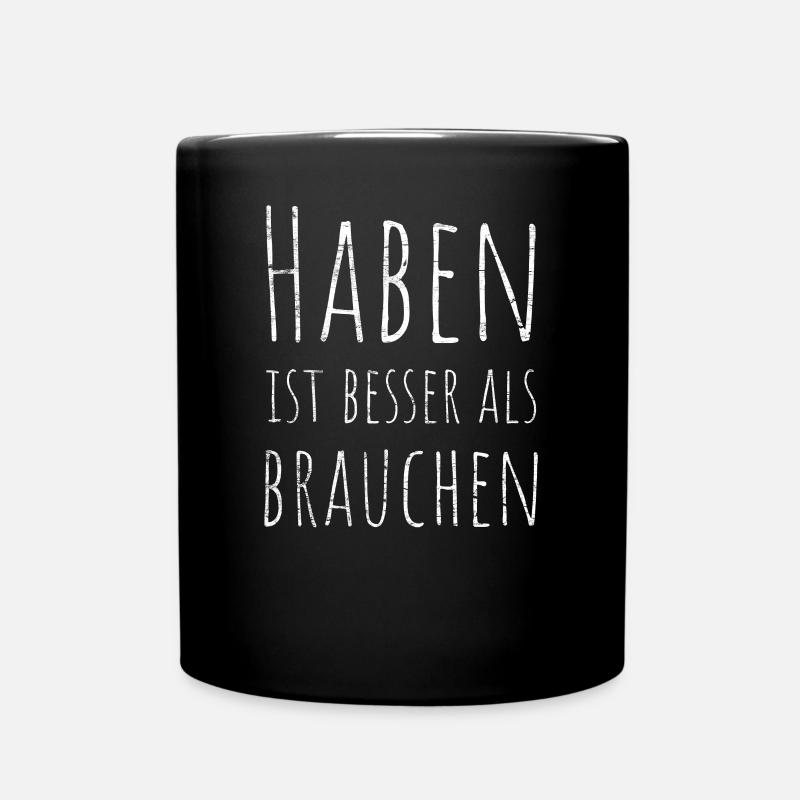 Haben Ist Besser Als Brauchen - Tasse einfarbig - Schwarz