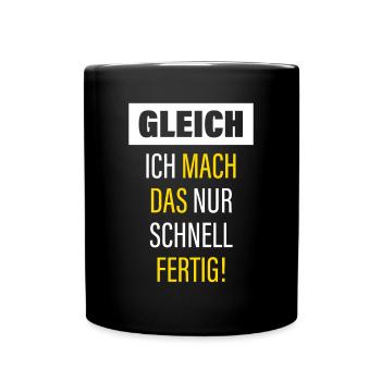 Gleich Ich Mach Das Nur Schnell Fertig - Tasse einfarbig - Schwarz - Vorne