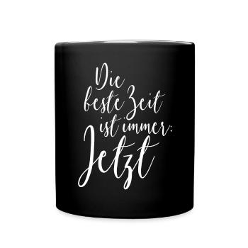 Die Beste Zeit Ist Immer Jetzt Genieße Den Moment - Tasse einfarbig - Schwarz - Vorne