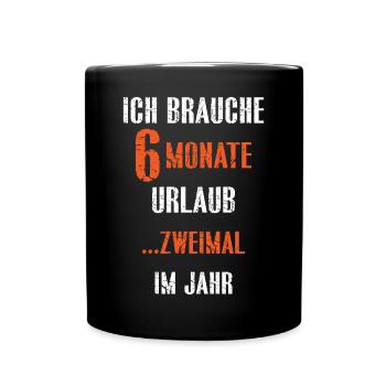 ICH BRAUCHE 6 MONATE URLAUB....ZWEIMAL IM JAHR - Tasse einfarbig - Schwarz - Vorne