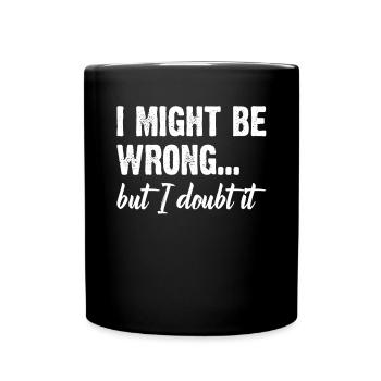 I Might Be Wrong But I Doubt It Funny Attitude - Full Colour Mug - black - Front