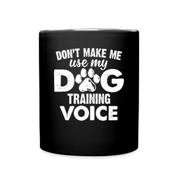 Do not Make Me Use My Dog Training Voice Funny Dog - Full Colour Mug - black - Front