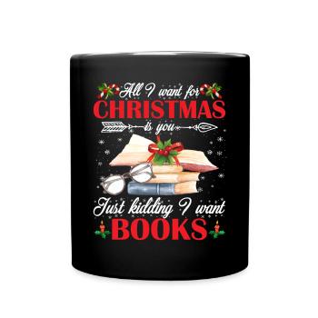 Want For Christmas Is You Just Kidding I Want Book - Tasse einfarbig - Schwarz - Vorne