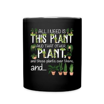 All I Need Is This Plant And That Other Plant - Full Colour Mug - black - Front