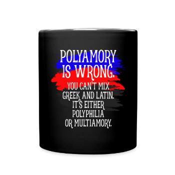 Polyamory Is Wrong Polyamorös Spruch Polyamorie - Tasse einfarbig - Schwarz - Vorne