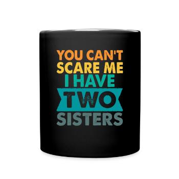 You can't scare me I have 2 sisters Funny Gift - Tasse einfarbig - Schwarz - Vorne