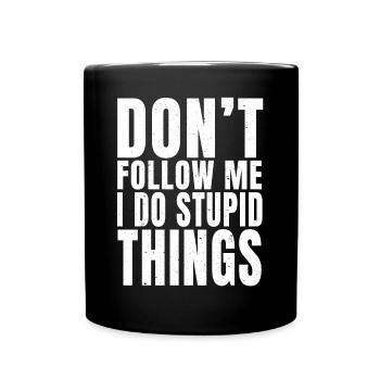 Don't Follow Me I Do Stupid Things - Funny Sarcast - Full Colour Mug - black - Front
