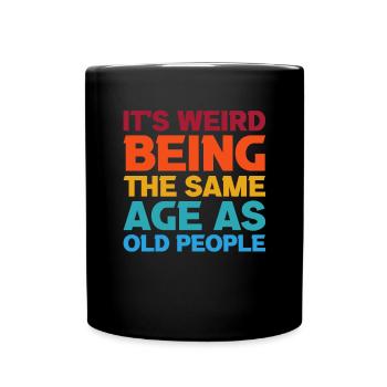 It´s Weird Being The Same Age As Old People Shirt - Tasse einfarbig - Schwarz - Vorne