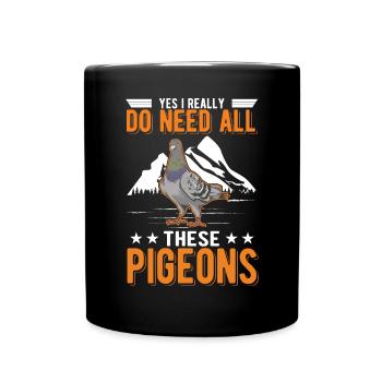 Yes I really do need all these Pigeons - Full Colour Mug - black - Front