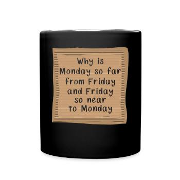 Why is Monday so far from Friday - Tasse einfarbig - Schwarz - Vorne