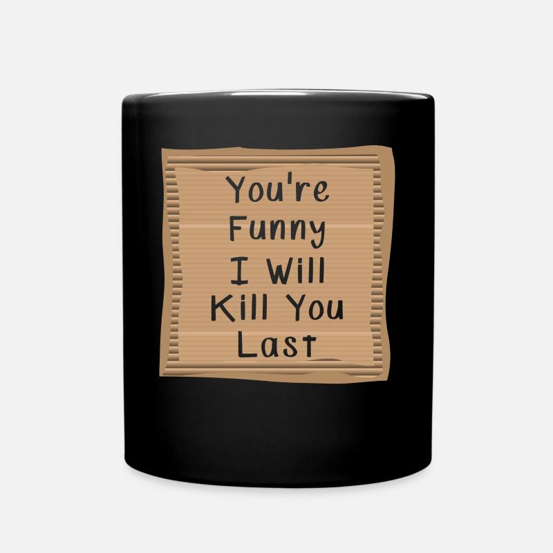 You are funny I will Kill you Last - Tasse einfarbig - Schwarz