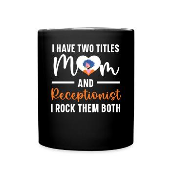 I Have Two Titles Mom And Receptionist Best Mommy - Full Colour Mug - black - Front