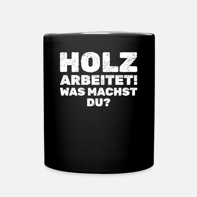 Holz Arbeitet! Was Machst Du? Lustiger Spruch - Tasse einfarbig - Schwarz