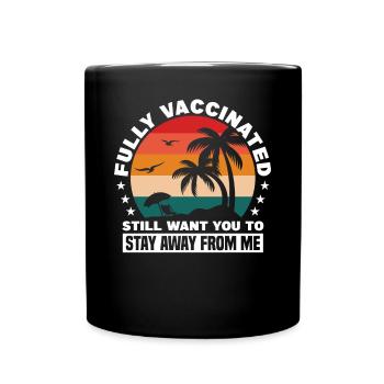 Fully Vaccinated Still Want You To Stay Away From - Full Colour Mug - black - Front