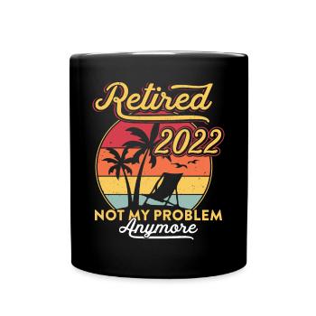 Retired 2022 Not My Problem Funny Retirement - Full Colour Mug - black - Front